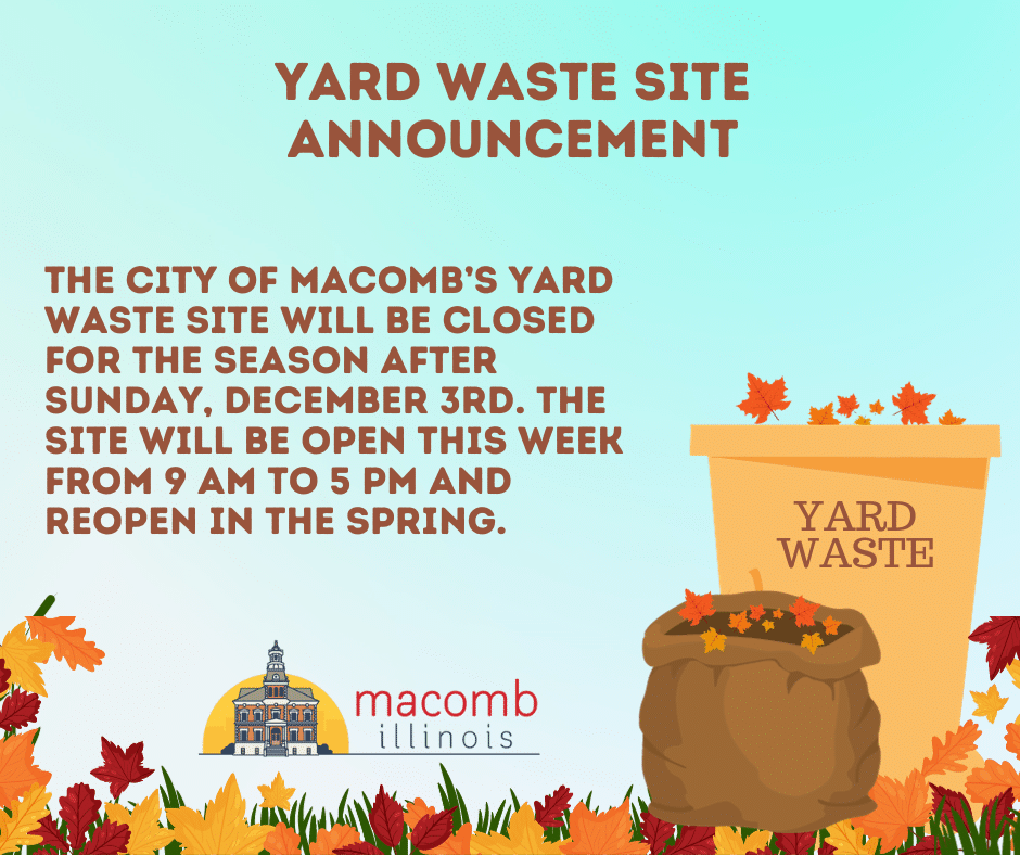 City of Macomb, IL - The “No Sticker” Fall Yard Waste Collection will begin  Monday, October 4, 2021, through Thursday, November 25, 2021. Loose  landscape waste, such as leaves, grass clippings, small